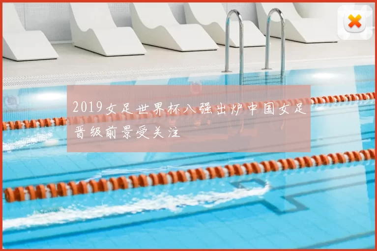 2019女足世界杯八强出炉中国女足晋级前景受关注