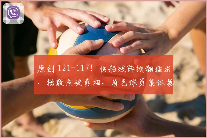 原创 121-117！快船残阵掀翻猛龙，杨毅点破真相，角色球员集体暴走
