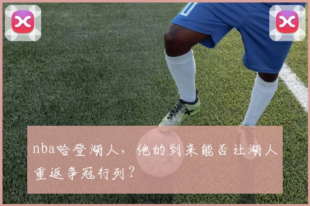 nba哈登湖人，他的到来能否让湖人重返争冠行列？