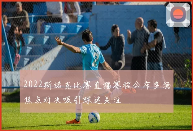 2022斯诺克比赛直播赛程公布多场焦点对决吸引球迷关注