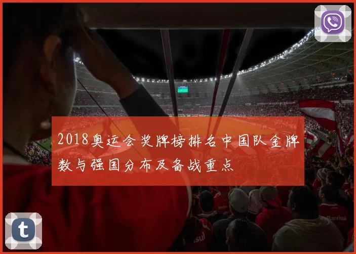 2018奥运会奖牌榜排名中国队金牌数与强国分布及备战重点