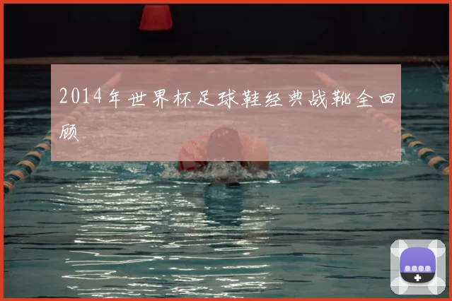 2014年世界杯足球鞋经典战靴全回顾