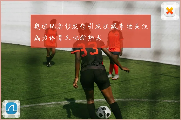 奥运纪念钞发行引发收藏市场关注成为体育文化新热点