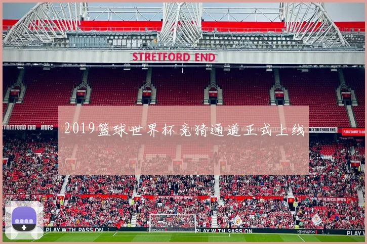 2019篮球世界杯竞猜通道正式上线