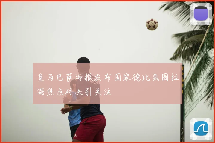 皇马巴萨海报发布国家德比氛围拉满焦点对决引关注
